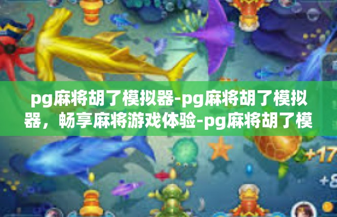 pg麻将胡了模拟器-pg麻将胡了模拟器，畅享麻将游戏体验-pg麻将胡了模拟器