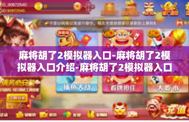 麻将胡了2模拟器入口-麻将胡了2模拟器入口介绍-麻将胡了2模拟器入口