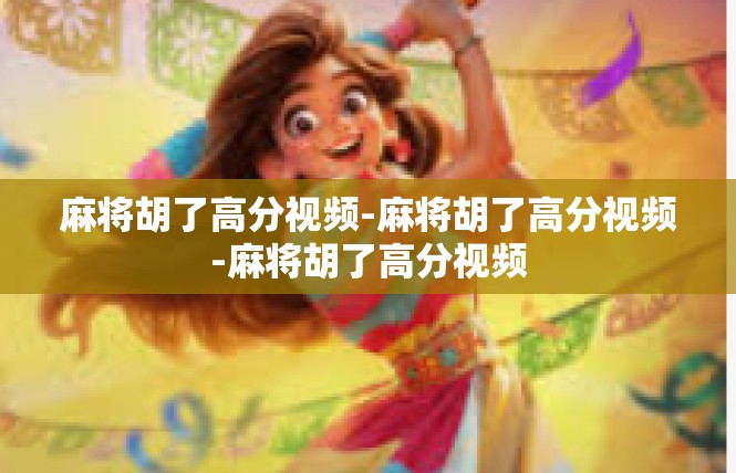 麻将胡了高分视频-麻将胡了高分视频-麻将胡了高分视频