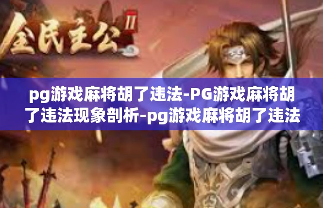 pg游戏麻将胡了违法-PG游戏麻将胡了违法现象剖析-pg游戏麻将胡了违法