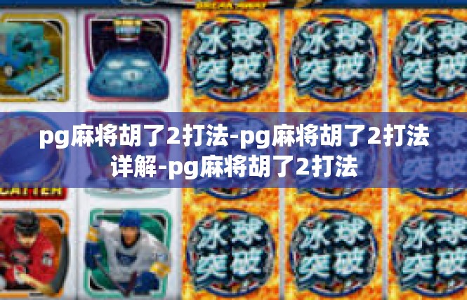 pg麻将胡了2打法-pg麻将胡了2打法详解-pg麻将胡了2打法