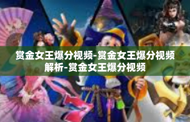 赏金女王爆分视频-赏金女王爆分视频解析-赏金女王爆分视频
