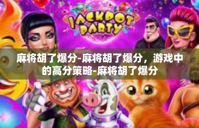 麻将胡了爆分-麻将胡了爆分，游戏中的高分策略-麻将胡了爆分