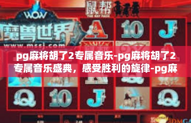 pg麻将胡了2专属音乐-pg麻将胡了2专属音乐盛典，感受胜利的旋律-pg麻将胡了2专属音乐