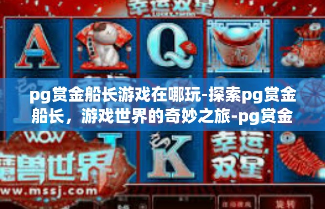 pg赏金船长游戏在哪玩-探索pg赏金船长，游戏世界的奇妙之旅-pg赏金船长游戏在哪玩
