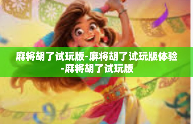 麻将胡了试玩版-麻将胡了试玩版体验-麻将胡了试玩版