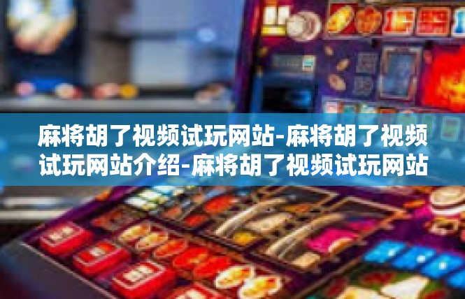 麻将胡了视频试玩网站-麻将胡了视频试玩网站介绍-麻将胡了视频试玩网站