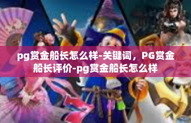 pg赏金船长怎么样-关键词，PG赏金船长评价-pg赏金船长怎么样