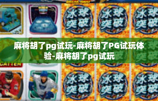 麻将胡了pg试玩-麻将胡了PG试玩体验-麻将胡了pg试玩