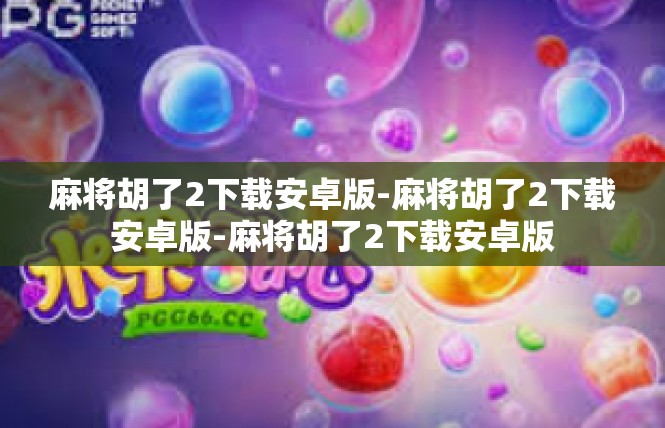 麻将胡了2下载安卓版-麻将胡了2下载安卓版-麻将胡了2下载安卓版