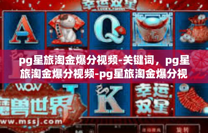 pg星旅淘金爆分视频-关键词，pg星旅淘金爆分视频-pg星旅淘金爆分视频