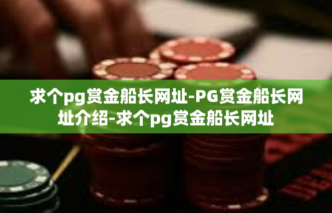 求个pg赏金船长网址-PG赏金船长网址介绍-求个pg赏金船长网址