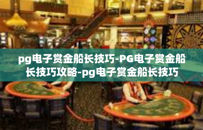 pg电子赏金船长技巧-PG电子赏金船长技巧攻略-pg电子赏金船长技巧