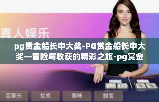 pg赏金船长中大奖-PG赏金船长中大奖—冒险与收获的精彩之旅-pg赏金船长中大奖