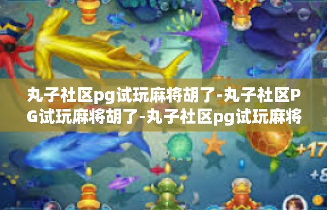 丸子社区pg试玩麻将胡了-丸子社区PG试玩麻将胡了-丸子社区pg试玩麻将胡了