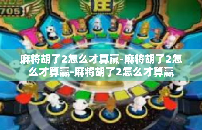 麻将胡了2怎么才算赢-麻将胡了2怎么才算赢-麻将胡了2怎么才算赢