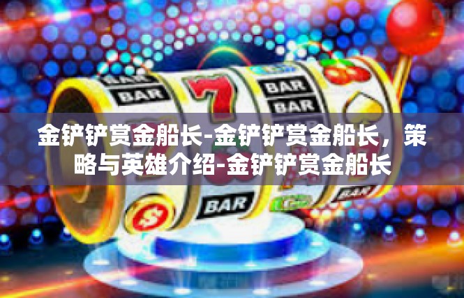 金铲铲赏金船长-金铲铲赏金船长，策略与英雄介绍-金铲铲赏金船长