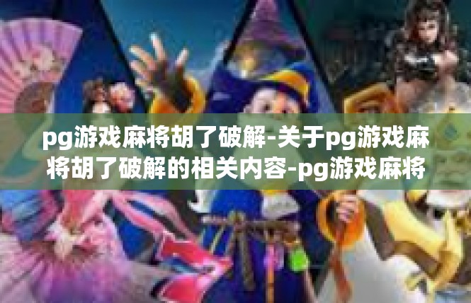 pg游戏麻将胡了破解-关于pg游戏麻将胡了破解的相关内容-pg游戏麻将胡了破解