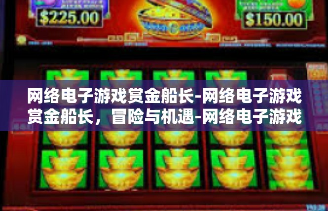 网络电子游戏赏金船长-网络电子游戏赏金船长，冒险与机遇-网络电子游戏赏金船长