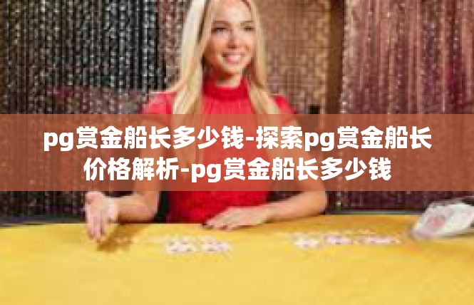pg赏金船长多少钱-探索pg赏金船长价格解析-pg赏金船长多少钱