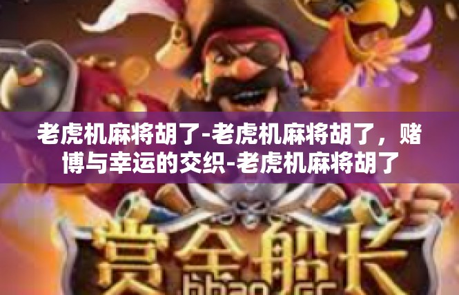 老虎机麻将胡了-老虎机麻将胡了，赌博与幸运的交织-老虎机麻将胡了