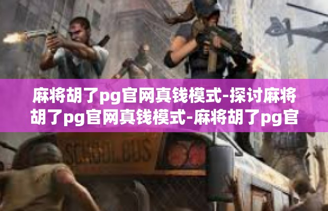 麻将胡了pg官网真钱模式-探讨麻将胡了pg官网真钱模式-麻将胡了pg官网真钱模式