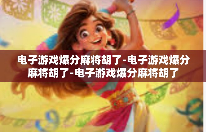 电子游戏爆分麻将胡了-电子游戏爆分麻将胡了-电子游戏爆分麻将胡了