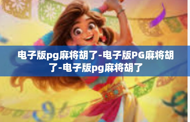 电子版pg麻将胡了-电子版PG麻将胡了-电子版pg麻将胡了