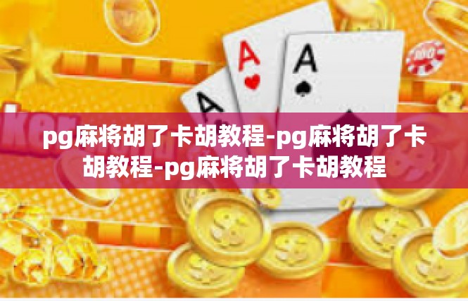 pg麻将胡了卡胡教程-pg麻将胡了卡胡教程-pg麻将胡了卡胡教程