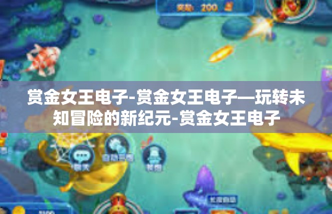 赏金女王电子-赏金女王电子—玩转未知冒险的新纪元-赏金女王电子