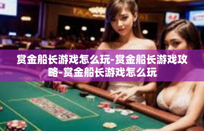 赏金船长游戏怎么玩-赏金船长游戏攻略-赏金船长游戏怎么玩