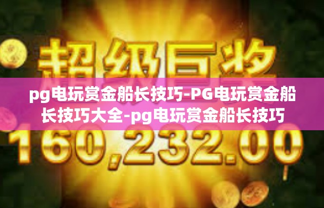 pg电玩赏金船长技巧-PG电玩赏金船长技巧大全-pg电玩赏金船长技巧