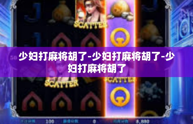少妇打麻将胡了-少妇打麻将胡了-少妇打麻将胡了