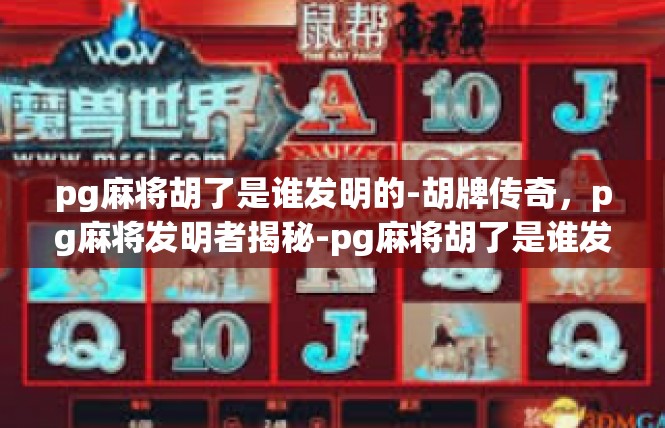 pg麻将胡了是谁发明的-胡牌传奇，pg麻将发明者揭秘-pg麻将胡了是谁发明的