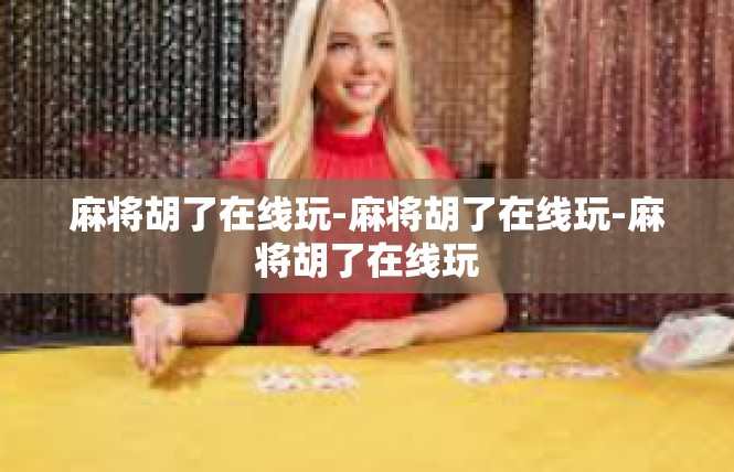麻将胡了在线玩-麻将胡了在线玩-麻将胡了在线玩