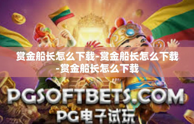 赏金船长怎么下载-赏金船长怎么下载-赏金船长怎么下载