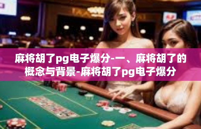 麻将胡了pg电子爆分-一、麻将胡了的概念与背景-麻将胡了pg电子爆分