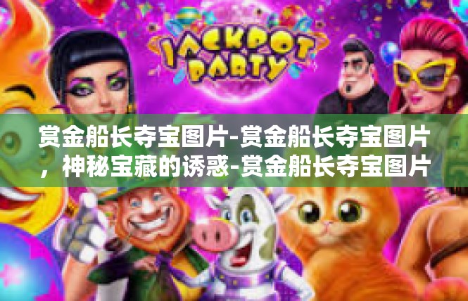赏金船长夺宝图片-赏金船长夺宝图片，神秘宝藏的诱惑-赏金船长夺宝图片