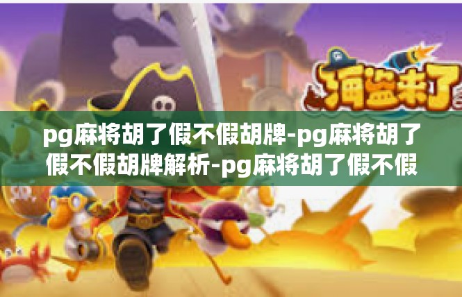 pg麻将胡了假不假胡牌-pg麻将胡了假不假胡牌解析-pg麻将胡了假不假胡牌