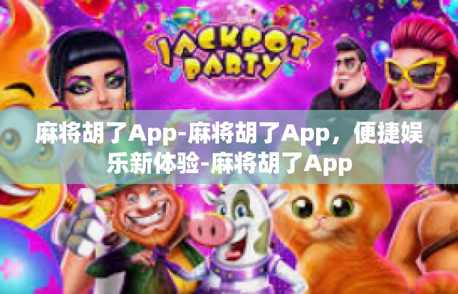 麻将胡了App-麻将胡了App，便捷娱乐新体验-麻将胡了App